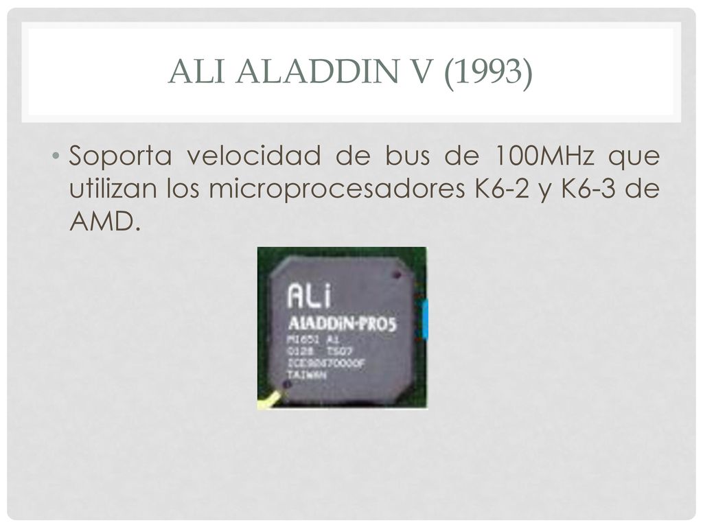 Ali aladdin v (1993) Soporta velocidad de bus de 100MHz que utilizan los microprocesadores K6-2 y K6-3 de AMD.