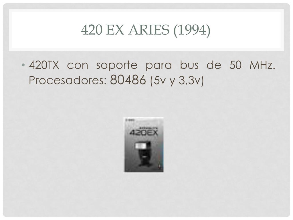 420 ex aries (1994) 420TX con soporte para bus de 50 MHz. Procesadores: (5v y 3,3v)