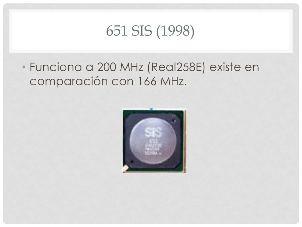 651 sis (1998) Funciona a 200 MHz (Real258E) existe en comparación con 166 MHz.
