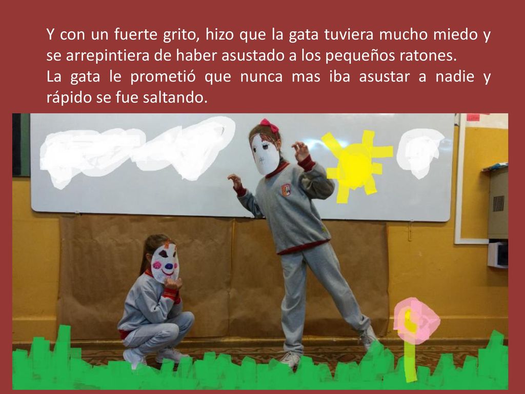 Y con un fuerte grito, hizo que la gata tuviera mucho miedo y se arrepintiera de haber asustado a los pequeños ratones.