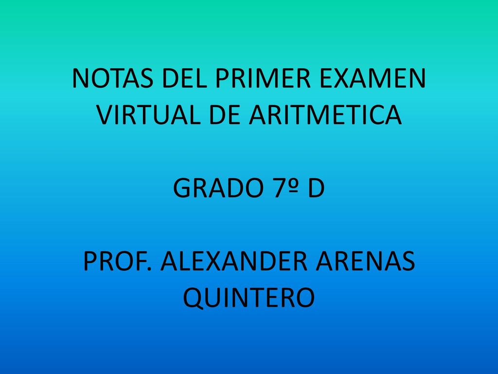 NOTAS DEL PRIMER EXAMEN VIRTUAL DE ARITMETICA GRADO 7º D PROF