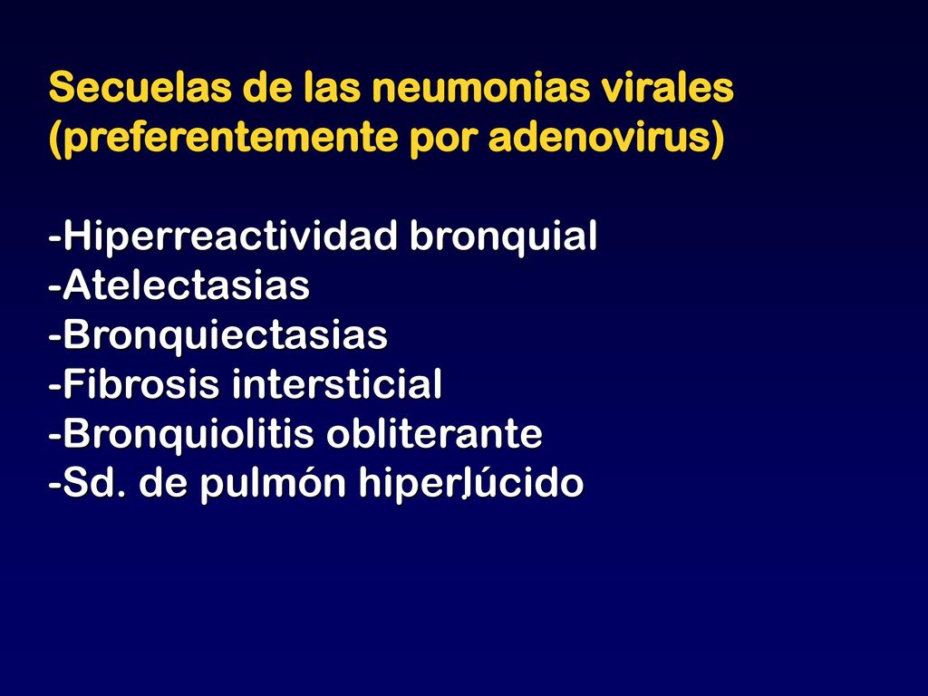Secuelas de las neumonias virales (preferentemente por adenovirus) -Hiperreactividad bronquial -Atelectasias -Bronquiectasias -Fibrosis intersticial -Bronquiolitis obliterante -Sd. de pulmón hiperlúcido