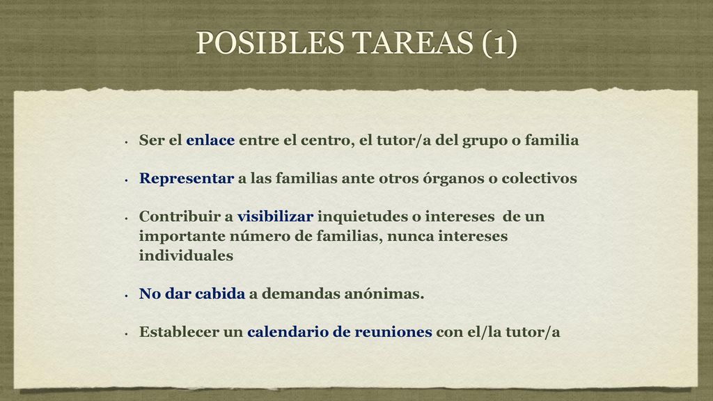 POSIBLES TAREAS (1) Ser el enlace entre el centro, el tutor/a del grupo o familia. Representar a las familias ante otros órganos o colectivos.