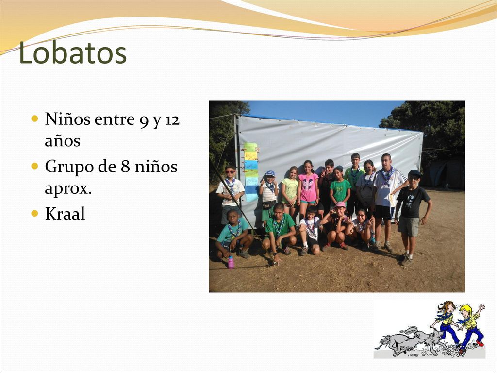 Lobatos Niños entre 9 y 12 años Grupo de 8 niños aprox. Kraal