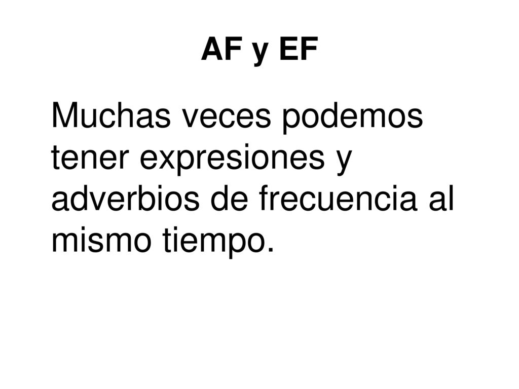 AF y EF Muchas veces podemos tener expresiones y adverbios de frecuencia al mismo tiempo.