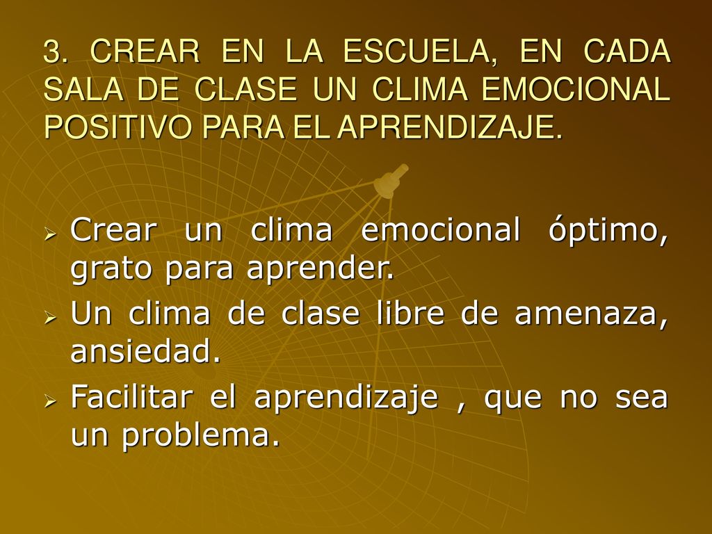 3. CREAR EN LA ESCUELA, EN CADA SALA DE CLASE UN CLIMA EMOCIONAL POSITIVO PARA EL APRENDIZAJE.