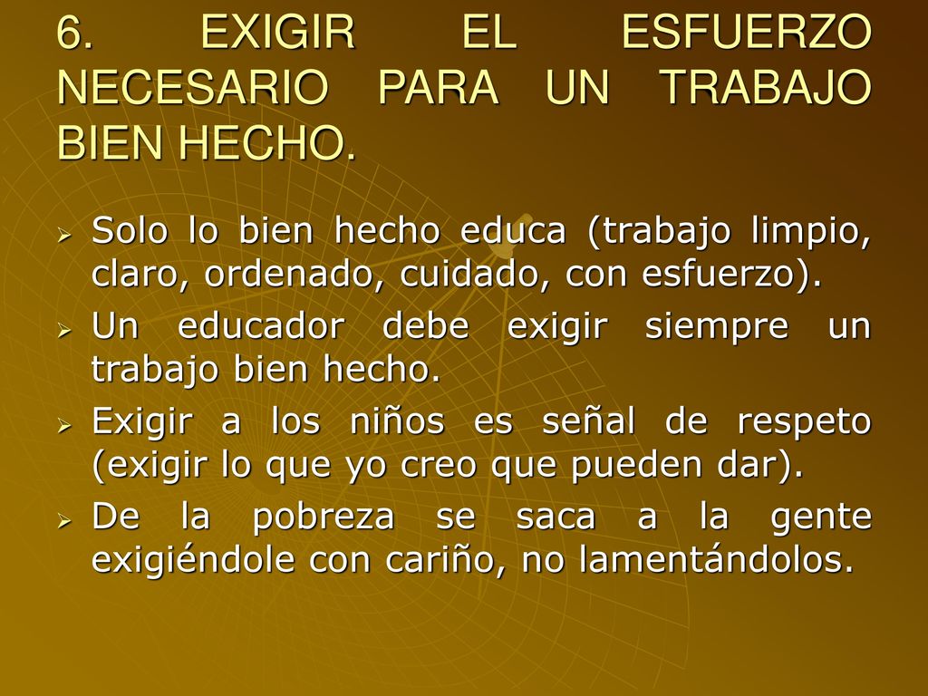 6. EXIGIR EL ESFUERZO NECESARIO PARA UN TRABAJO BIEN HECHO.