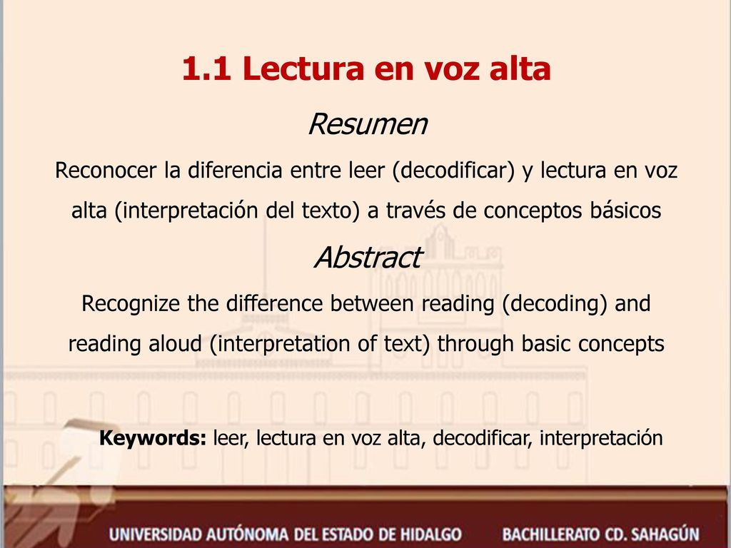 1.1 Lectura en voz alta Resumen Reconocer la diferencia entre leer (decodificar) y lectura en voz alta (interpretación del texto) a través de conceptos básicos Abstract Recognize the difference between reading (decoding) and reading aloud (interpretation of text) through basic concepts