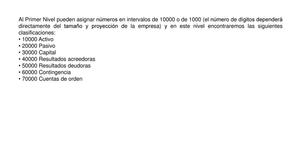 Al Primer Nivel pueden asignar números en intervalos de o de 1000 (el número de dígitos dependerá directamente del tamaño y proyección de la empresa) y en este nivel encontraremos las siguientes clasificaciones: