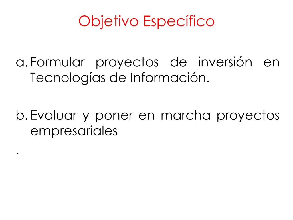 Objetivo Específico Formular proyectos de inversión en Tecnologías de Información. Evaluar y poner en marcha proyectos empresariales.