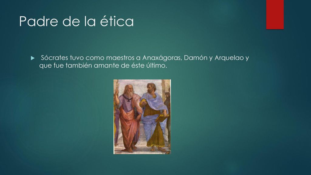 Padre de la ética Sócrates tuvo como maestros a Anaxágoras, Damón y Arquelao y que fue también amante de éste último.