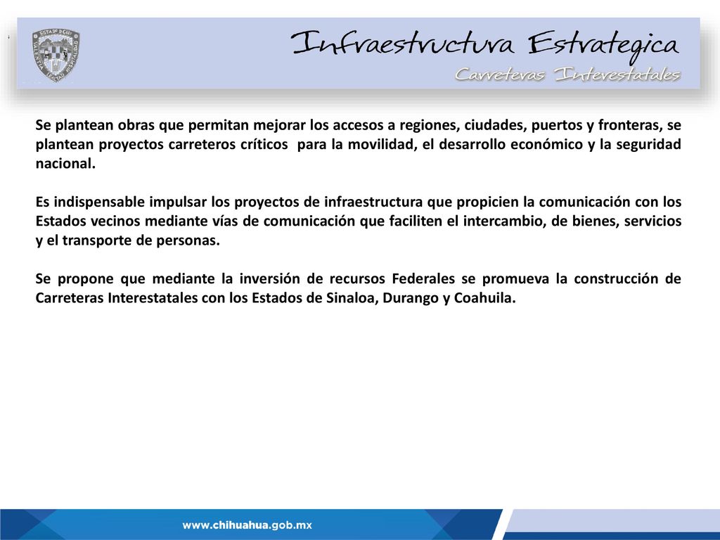Se plantean obras que permitan mejorar los accesos a regiones, ciudades, puertos y fronteras, se plantean proyectos carreteros críticos para la movilidad, el desarrollo económico y la seguridad nacional.