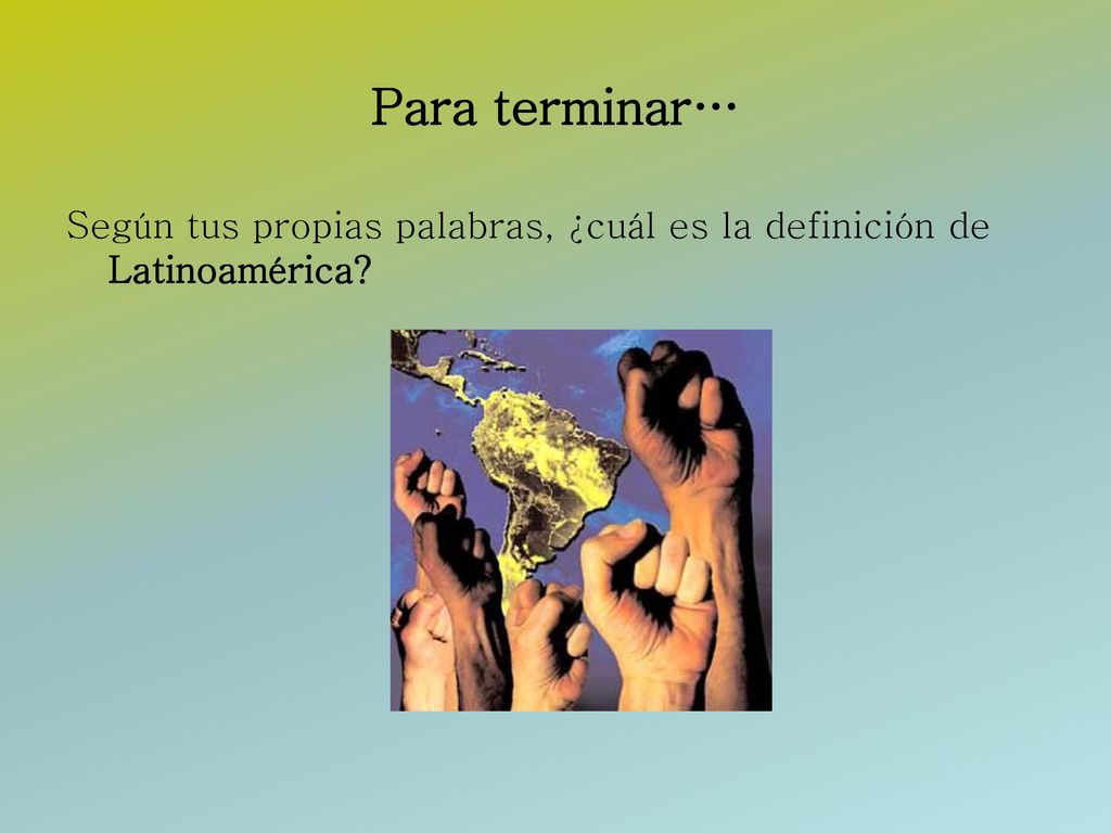 Para terminar… Según tus propias palabras, ¿cuál es la definición de Latinoamérica