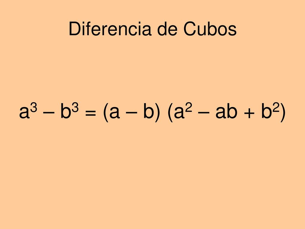 Diferencia de Cubos a3 – b3 = (a – b) (a2 – ab + b2)
