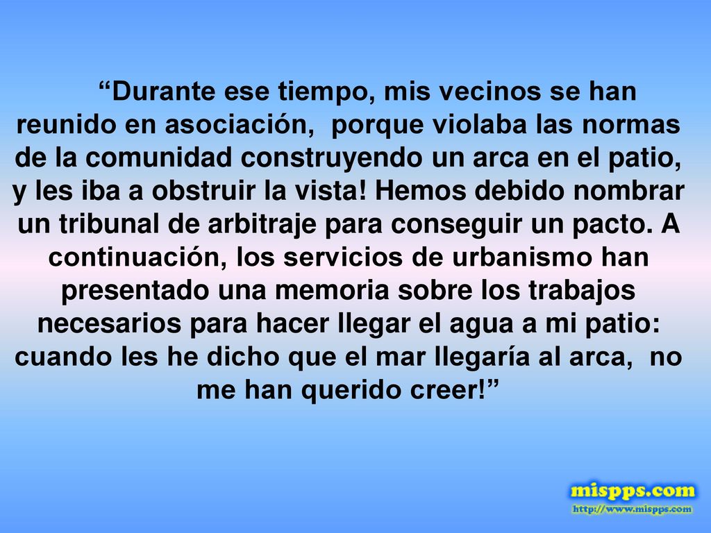 Durante ese tiempo, mis vecinos se han reunido en asociación, porque violaba las normas de la comunidad construyendo un arca en el patio, y les iba a obstruir la vista.