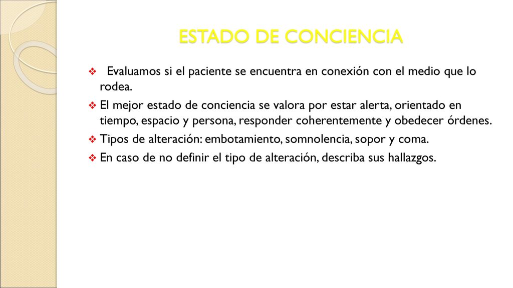 ESTADO DE CONCIENCIA Evaluamos si el paciente se encuentra en conexión con el medio que lo rodea.