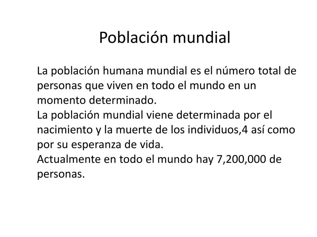 Población mundial La población humana mundial es el número total de personas que viven en todo el mundo en un momento determinado.