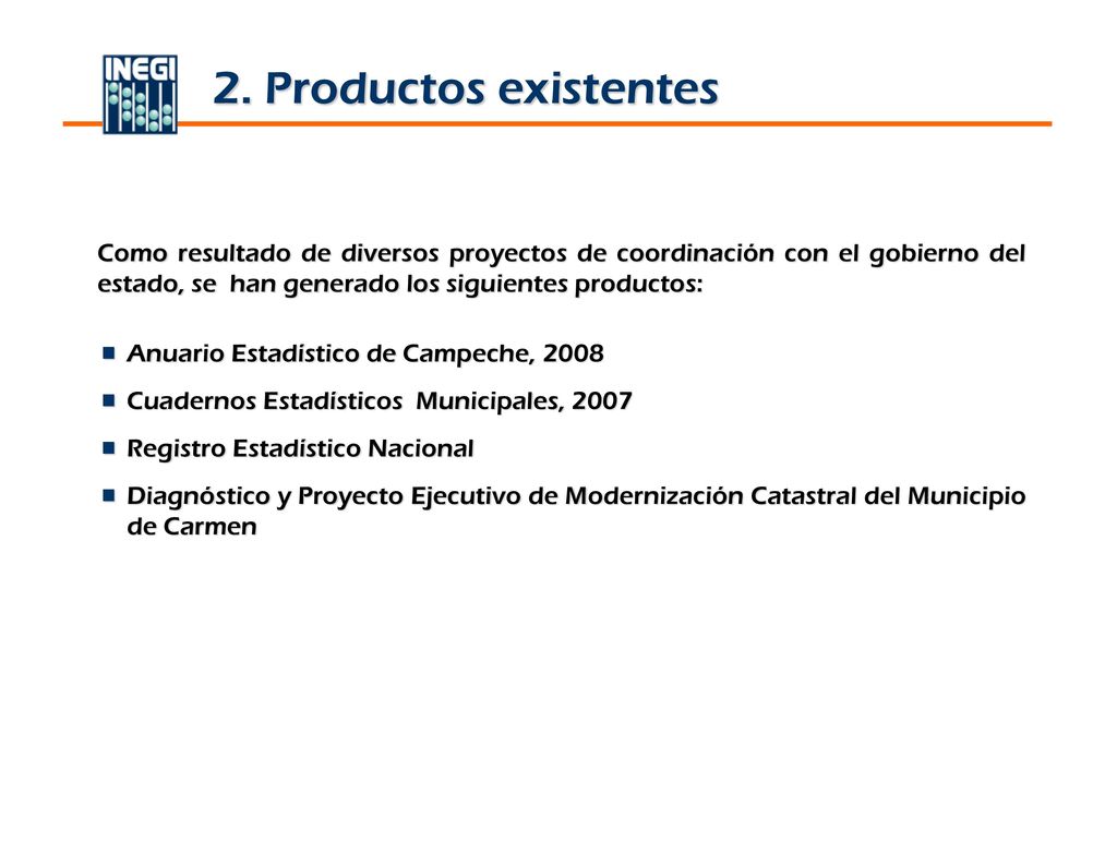 2. Productos existentes Como resultado de diversos proyectos de coordinación con el gobierno del estado, se han generado los siguientes productos: