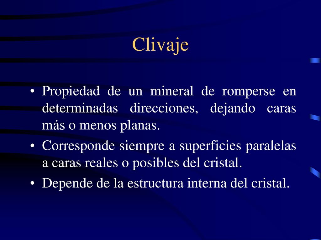 Clivaje Propiedad de un mineral de romperse en determinadas direcciones, dejando caras más o menos planas.