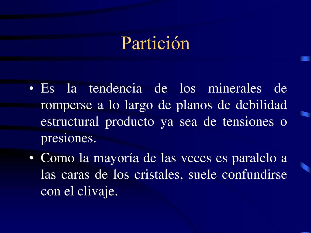 Partición Es la tendencia de los minerales de romperse a lo largo de planos de debilidad estructural producto ya sea de tensiones o presiones.