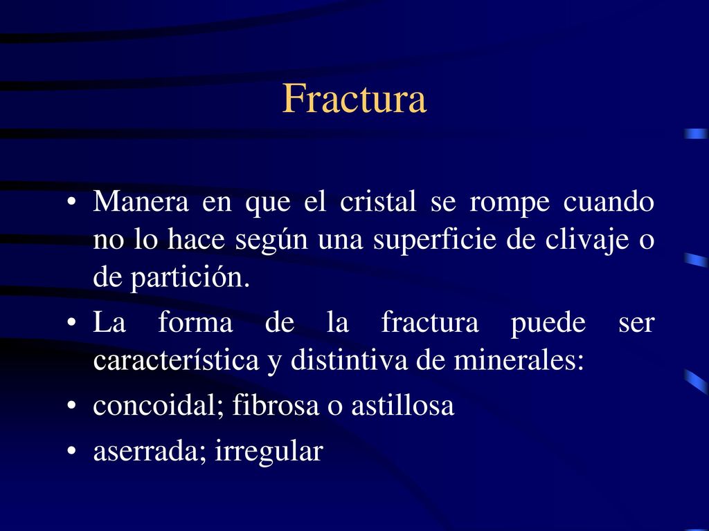 Fractura Manera en que el cristal se rompe cuando no lo hace según una superficie de clivaje o de partición.