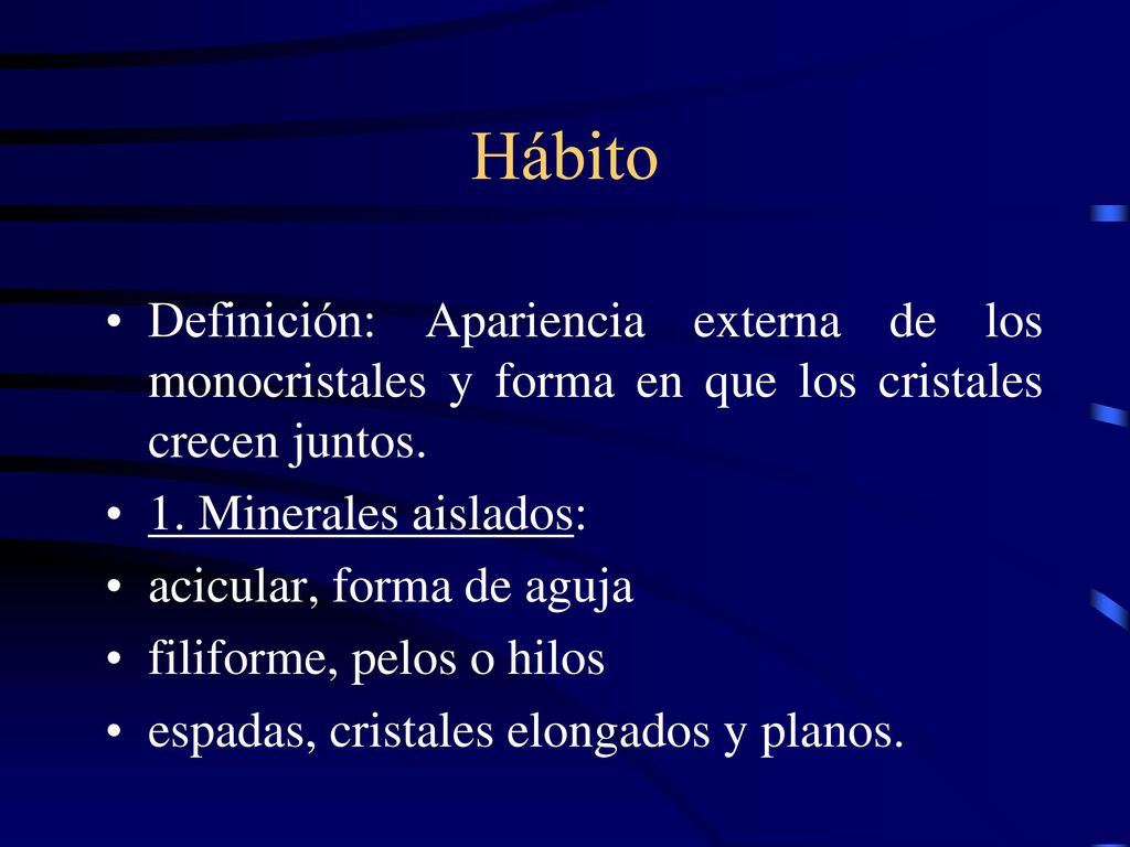 Hábito Definición: Apariencia externa de los monocristales y forma en que los cristales crecen juntos.