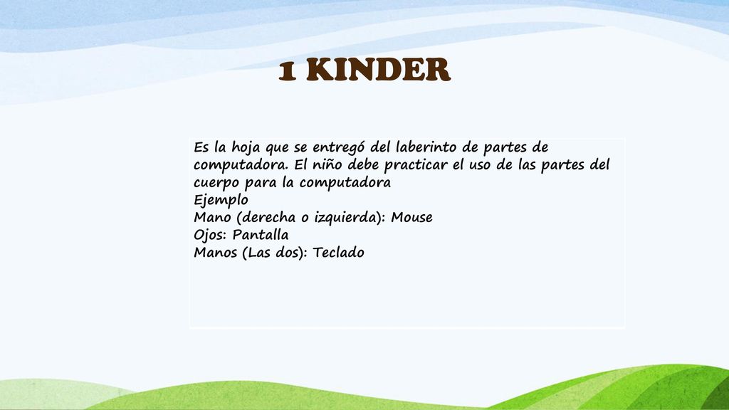 1 KINDER Es la hoja que se entregó del laberinto de partes de computadora. El niño debe practicar el uso de las partes del cuerpo para la computadora.