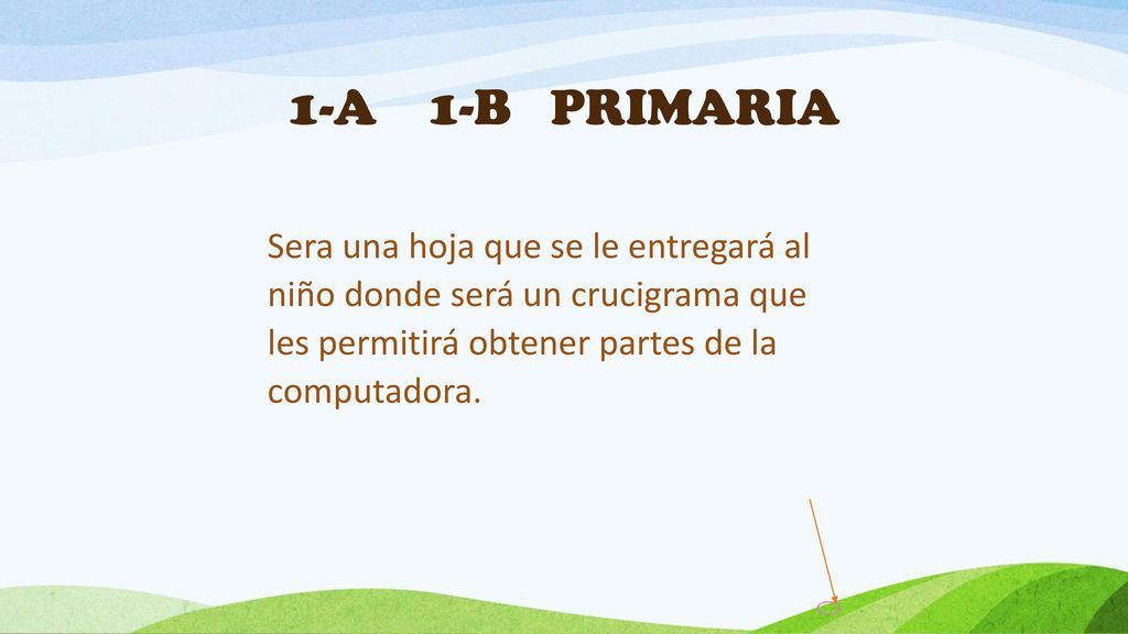 1-A 1-B PRIMARIA Sera una hoja que se le entregará al niño donde será un crucigrama que les permitirá obtener partes de la computadora.