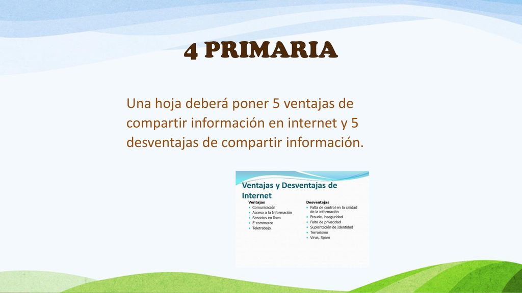 4 PRIMARIA Una hoja deberá poner 5 ventajas de compartir información en internet y 5 desventajas de compartir información.