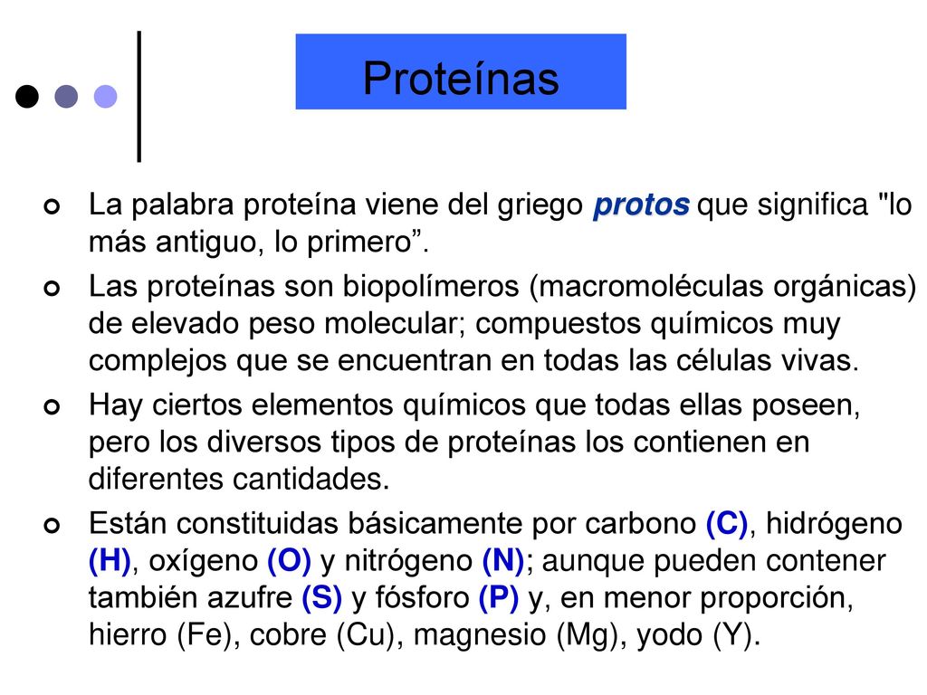 Proteínas La palabra proteína viene del griego protos que significa lo más antiguo, lo primero .