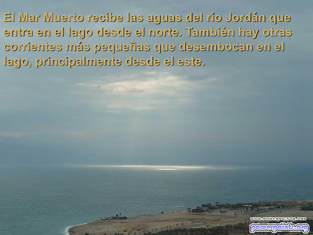 El Mar Muerto recibe las aguas del río Jordán que entra en el lago desde el norte.