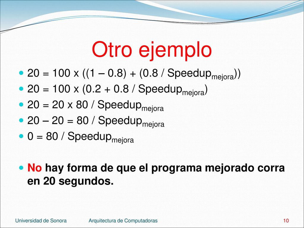 Otro ejemplo 20 = 100 x ((1 – 0.8) + (0.8 / Speedupmejora))