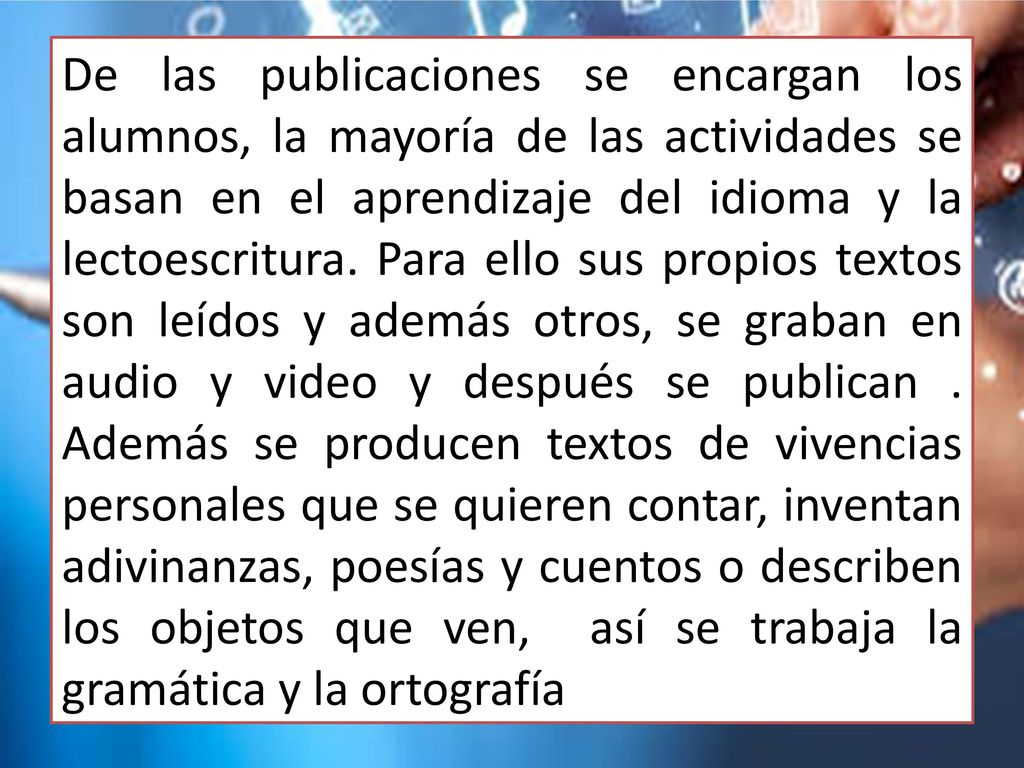 De las publicaciones se encargan los alumnos, la mayoría de las actividades se basan en el aprendizaje del idioma y la lectoescritura.