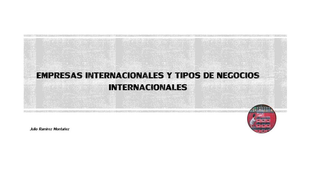 Empresas Internacionales y Tipos de Negocios Internacionales
