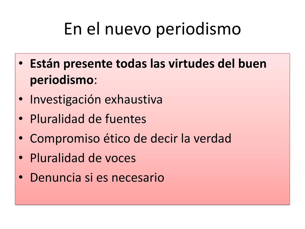 En el nuevo periodismo Están presente todas las virtudes del buen periodismo: Investigación exhaustiva.