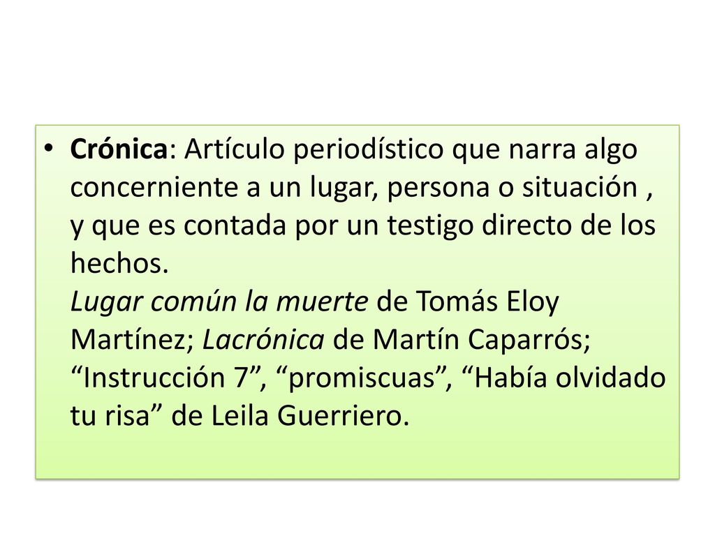 Crónica: Artículo periodístico que narra algo concerniente a un lugar, persona o situación , y que es contada por un testigo directo de los hechos.