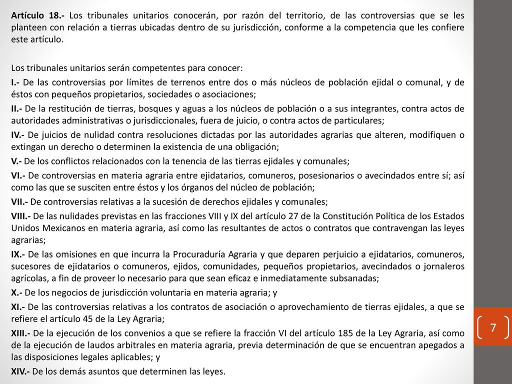 Artículo 18.- Los tribunales unitarios conocerán, por razón del territorio, de las controversias que se les planteen con relación a tierras ubicadas dentro de su jurisdicción, conforme a la competencia que les confiere este artículo.