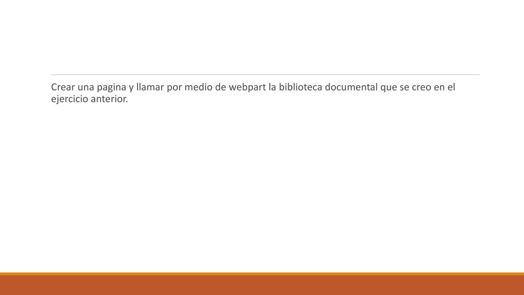 Crear una pagina y llamar por medio de webpart la biblioteca documental que se creo en el ejercicio anterior.