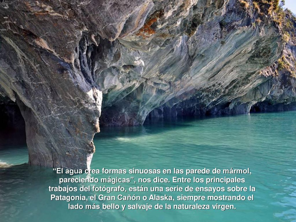 El agua crea formas sinuosas en las parede de mármol, pareciendo mágicas , nos dice.