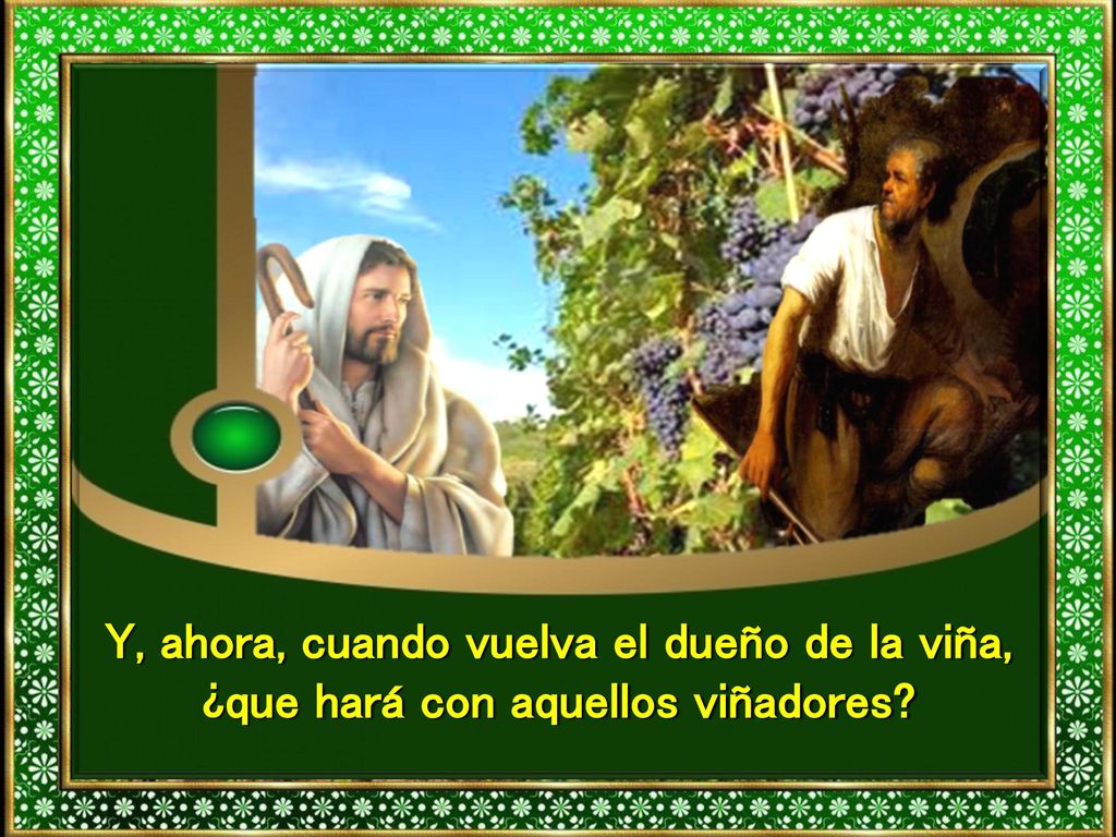 Y, ahora, cuando vuelva el dueño de la viña, ¿que hará con aquellos viñadores