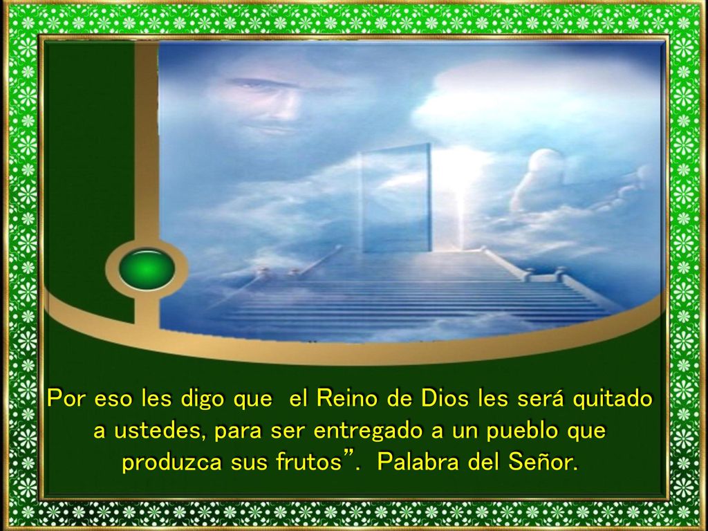 Por eso les digo que el Reino de Dios les será quitado a ustedes, para ser entregado a un pueblo que produzca sus frutos .