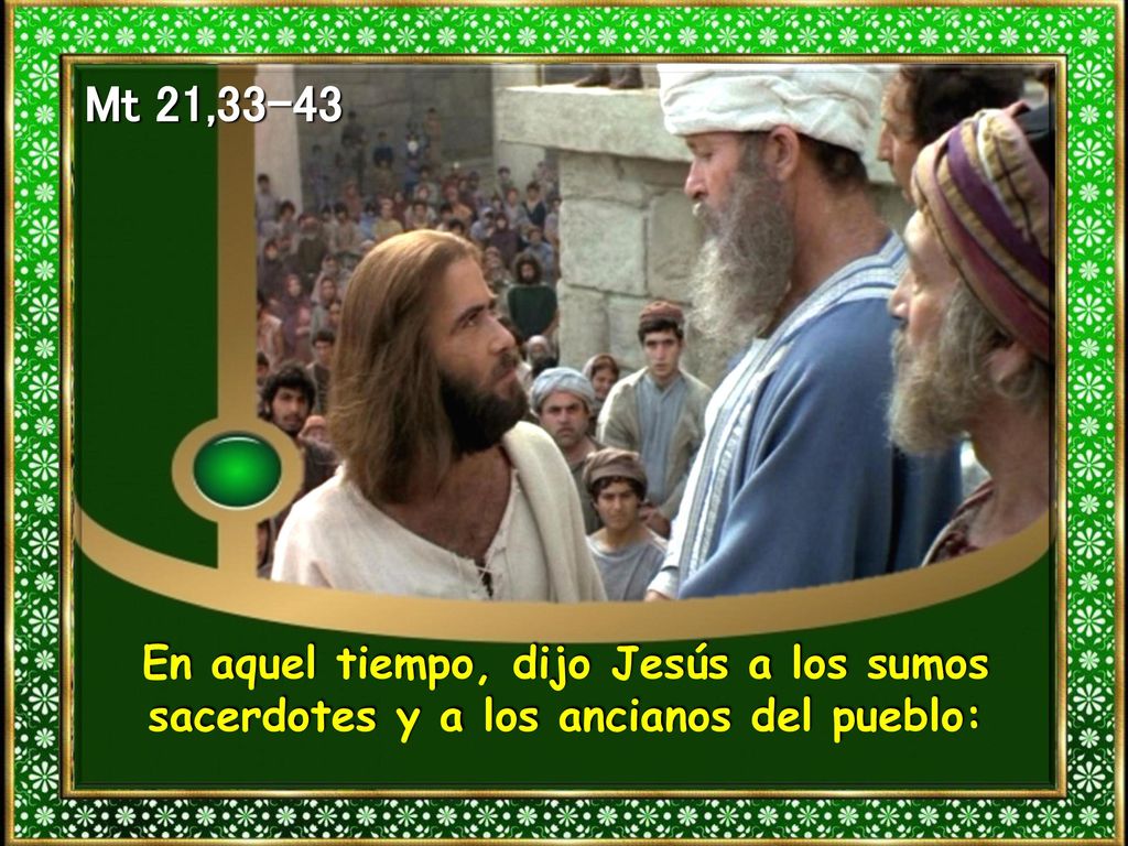 Mt 21,33-43 En aquel tiempo, dijo Jesús a los sumos sacerdotes y a los ancianos del pueblo: