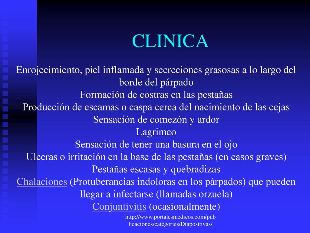 CLINICA Enrojecimiento, piel inflamada y secreciones grasosas a lo largo del borde del párpado. Formación de costras en las pestañas.