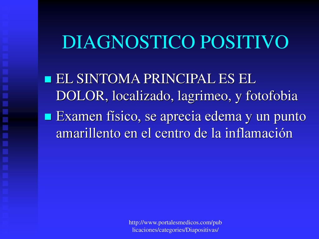 DIAGNOSTICO POSITIVO EL SINTOMA PRINCIPAL ES EL DOLOR, localizado, lagrimeo, y fotofobia.