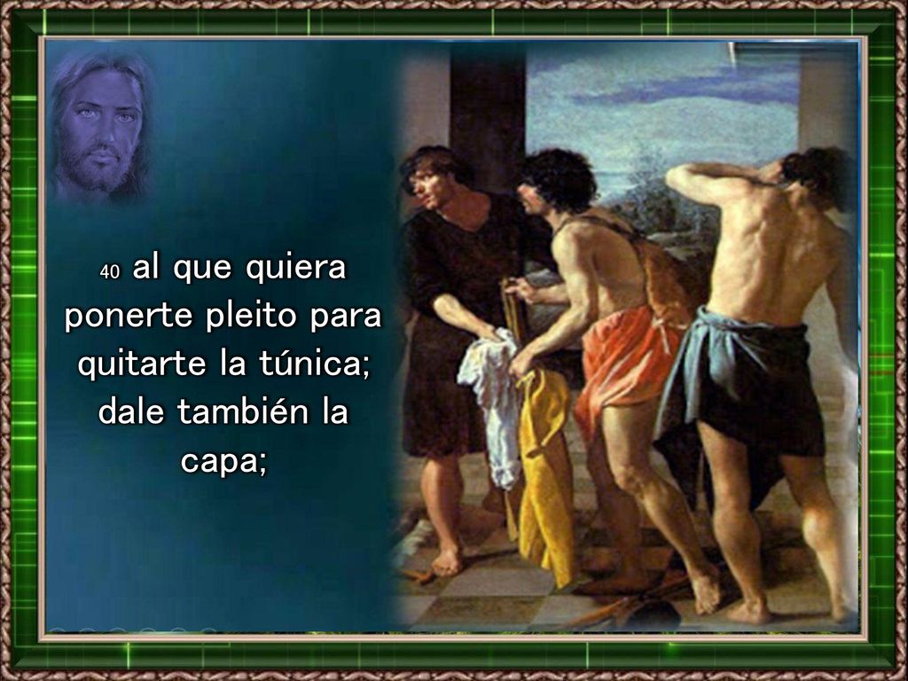 40 al que quiera ponerte pleito para quitarte la túnica;