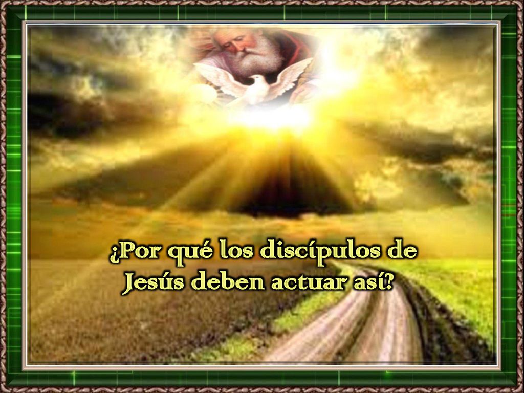 ¿Por qué los discípulos de Jesús deben actuar así