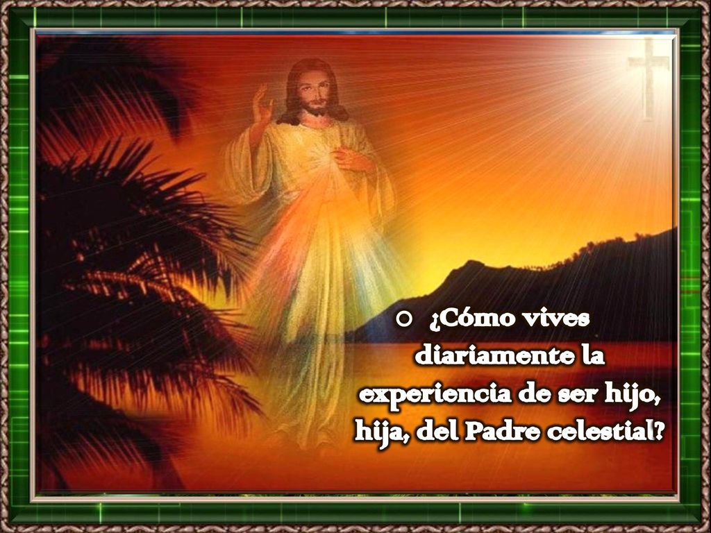 ¿Cómo vives diariamente la experiencia de ser hijo, hija, del Padre celestial