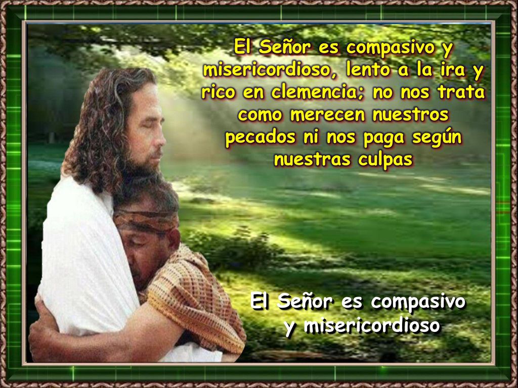 El Señor es compasivo y misericordioso