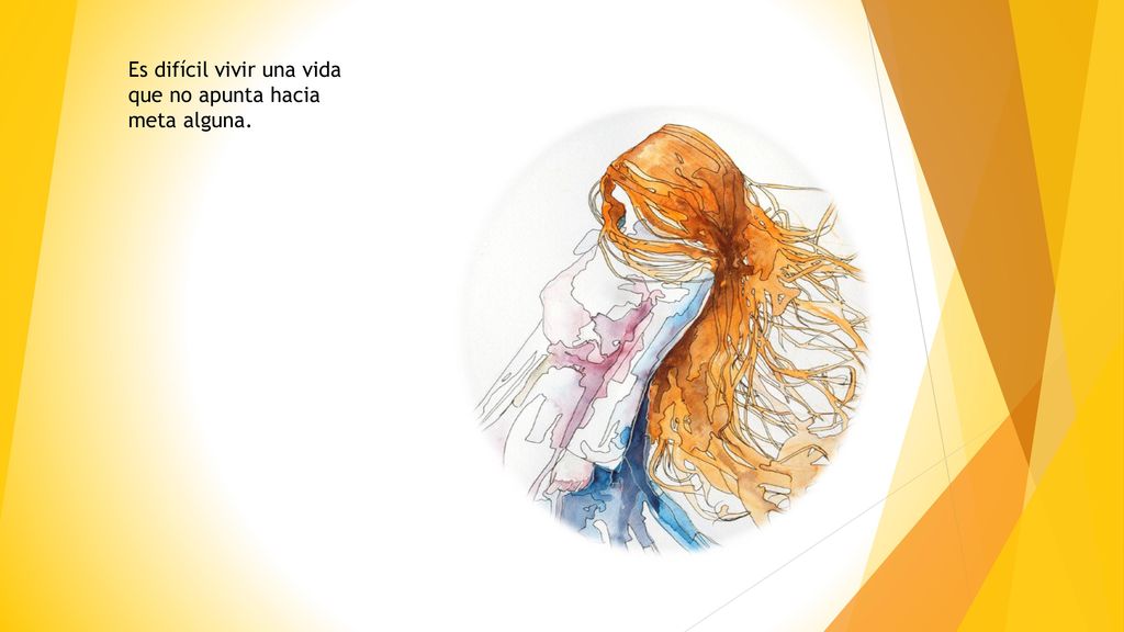 Es difícil vivir una vida que no apunta hacia meta alguna.