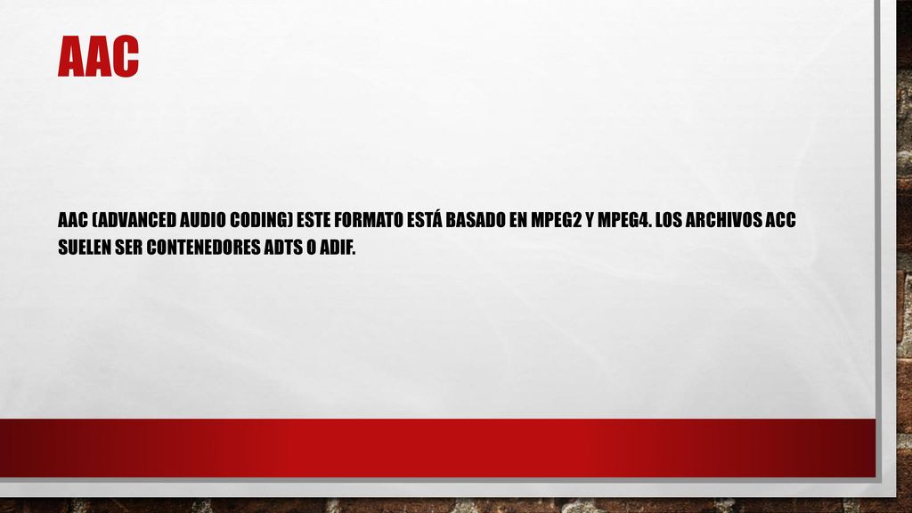 AAC AAC (Advanced Audio Coding) este formato está basado en MPEG2 y MPEG4.
